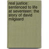 Real Justice: Sentenced to Life at Seventeen: The Story of David Milgaard by Cynthia J. Faryon