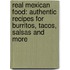 Real Mexican Food: Authentic Recipes for Burritos, Tacos, Salsas and More