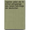 Register ueber die 10 ersten Jahrgaenge des neuen Nekrologs der Deutschen door Onbekend