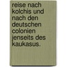 Reise nach Kolchis und nach den deutschen Colonien Jenseits des Kaukasus. by Moritz Friedrich Wagner