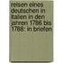 Reisen eines Deutschen in Italien in den Jahren 1786 bis 1788: In Briefen