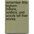 Remember Little Bighorn: Indians, Soldiers, and Scouts Tell Their Stories