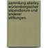 Sammlung allerley Würtembergischer Stipendiorum und anderer Stifftungen.