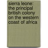 Sierra Leone: The Principal British Colony On the Western Coast of Africa by William Whitaker Shreeve