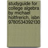 Studyguide For College Algebra By Michael Holtfrerich, Isbn 9780534392130 door Michael Holtfrerich