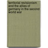 Territorial Revisionism and the Allies of Germany in the Second World War by Marina Cattaruzza