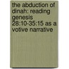 The Abduction of Dinah: Reading Genesis 28:10-35:15 as a Votive Narrative door Daniel Hankore