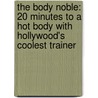 The Body Noble: 20 Minutes To A Hot Body With Hollywood's Coolest Trainer door Derek Noble
