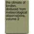 The Climate of London, Deduced from Meteorological Observations, Volume 2
