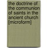 The Doctrine of the Communion of Saints in the Ancient Church [microform] by Johann Peter Kirsch