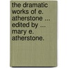 The Dramatic Works of E. Atherstone ... Edited by ... Mary E. Atherstone. door Edwin Atherstone