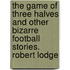 The Game of Three Halves and Other Bizarre Football Stories. Robert Lodge