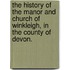 The History of the Manor and Church of Winkleigh, in the county of Devon.