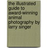 The Illustrated Guide to Award-Winning Animal Photography by Larry Singer door Larry Singer