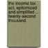 The Income Tax Act, epitomized and simplified ... Twenty-second thousand.