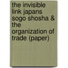 The Invisible Link Japans Sogo Shosha & The Organization of Trade (Paper) door Yoshino