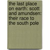 The Last Place On Earth: Scott And Amundsen: Their Race To The South Pole door Roland Huntford