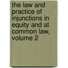 The Law and Practice of Injunctions in Equity and at Common Law, Volume 2 by William Joyce
