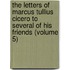 The Letters Of Marcus Tullius Cicero To Several Of His Friends (Volume 5)