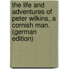 The Life and Adventures of Peter Wilkins, a Cornish Man. (German Edition) by Paltock Robert