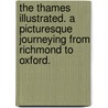 The Thames Illustrated. A picturesque journeying from Richmond to Oxford. door John Leyland