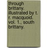 Through Brittany. Illustrated by T. R. Macquoid. Vol. 1., South Brittany. by Katharine Sarah Macquoid