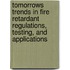 Tomorrows Trends in Fire Retardant Regulations, Testing, and Applications