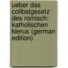 Ueber Das Colibatgesetz Des Romisch: Katholischen Klerus (German Edition) door Wilhelm Carové Friedrich