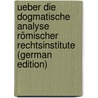 Ueber Die Dogmatische Analyse Römischer Rechtsinstitute (German Edition) door Wilhelm Leist Burkard