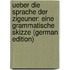 Ueber Die Sprache Der Zigeuner: Eine Grammatische Skizze (German Edition)