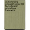 Understanding Education Policy: The Four Education Orientations Framework door Tiffany Jones