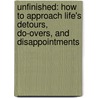 Unfinished: How to Approach Life's Detours, Do-Overs, and Disappointments door Mary E. White