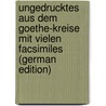 Ungedrucktes Aus Dem Goethe-kreise Mit Vielen Facsimiles (German Edition) door Gustav Adolf Müller