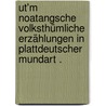 Ut'm noatangsche volksthümliche Erzählungen in plattdeutscher Mundart . by Boldt A