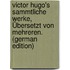 Victor Hugo's Sammtliche Werke, Übersetzt Von Mehreren. (German Edition)