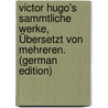 Victor Hugo's Sammtliche Werke, Übersetzt Von Mehreren. (German Edition) door Hugo Victor