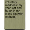 Voluntary Madness: My Year Lost and Found in the Loony Bin [With Earbuds] by Norah Vincent