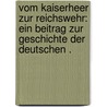 Vom Kaiserheer zur Reichswehr: Ein Beitrag zur Geschichte der deutschen . by Rudolf Georg Maercker Ludwig