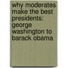 Why Moderates Make the Best Presidents: George Washington to Barack Obama door Gil Troy