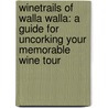 WineTrails of Walla Walla: A Guide for Uncorking Your Memorable Wine Tour door Steve Roberts