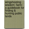 Wingshooting Wisdom: Farm: A Guidebook For Finding & Hunting Public Lands door Ben O. Williams