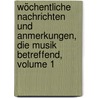 Wöchentliche Nachrichten Und Anmerkungen, Die Musik Betreffend, Volume 1 by Johann Adam Hiller