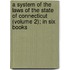 a System of the Laws of the State of Connecticut (Volume 2); in Six Books