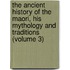 the Ancient History of the Maori, His Mythology and Traditions (Volume 3)
