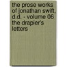 the Prose Works of Jonathan Swift, D.D. - Volume 06 the Drapier's Letters door Johathan Swift