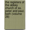 the Registers of the Abbey Church of Ss. Peter and Paul, Bath (Volume 28) door Abbey Church Of Ss. Peter And Paul