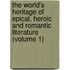 the World's Heritage of Epical, Heroic and Romantic Literature (Volume 1)
