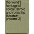 the World's Heritage of Epical, Heroic and Romantic Literature (Volume 2)