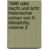 1848 Oder Nacht Und Licht: Historischer Roman Von Fr. Lobojatzky, Volume 2 door Fr Lubojatzky