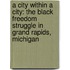 A City Within a City: The Black Freedom Struggle in Grand Rapids, Michigan